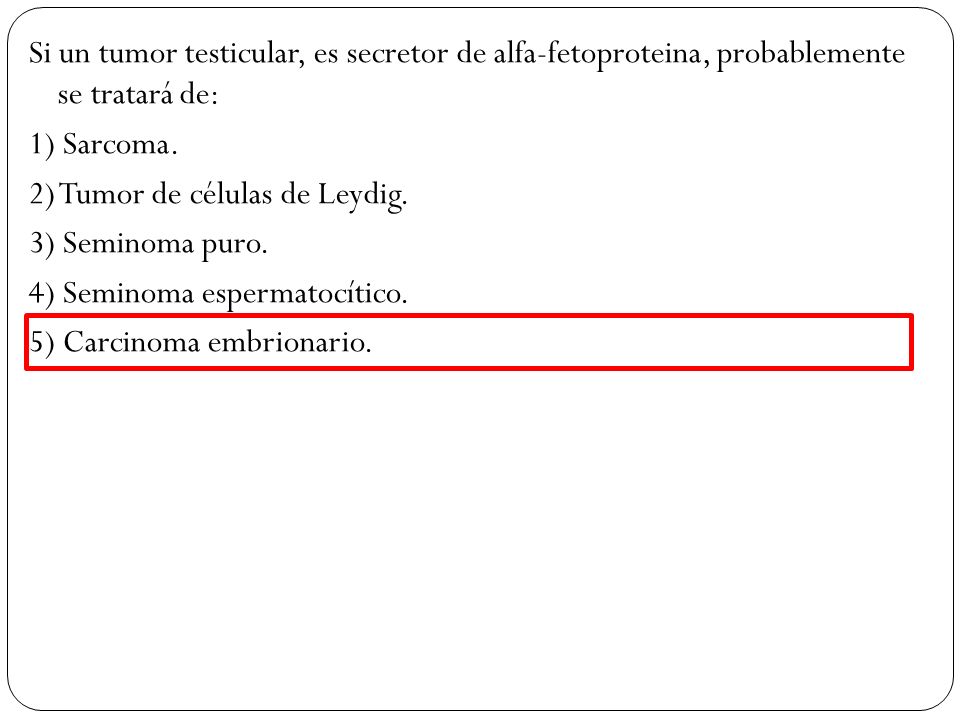 Si un tumor testicular, es secretor de alfa-fetoproteina, probablemente se tratará de: 1) Sarcoma.