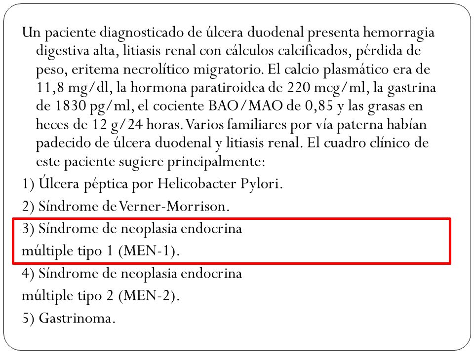 Un paciente diagnosticado de úlcera duodenal presenta hemorragia digestiva alta, litiasis renal con cálculos calcificados, pérdida de peso, eritema necrolítico migratorio.