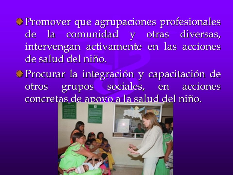 Promover que agrupaciones profesionales de la comunidad y otras diversas, intervengan activamente en las acciones de salud del niño.