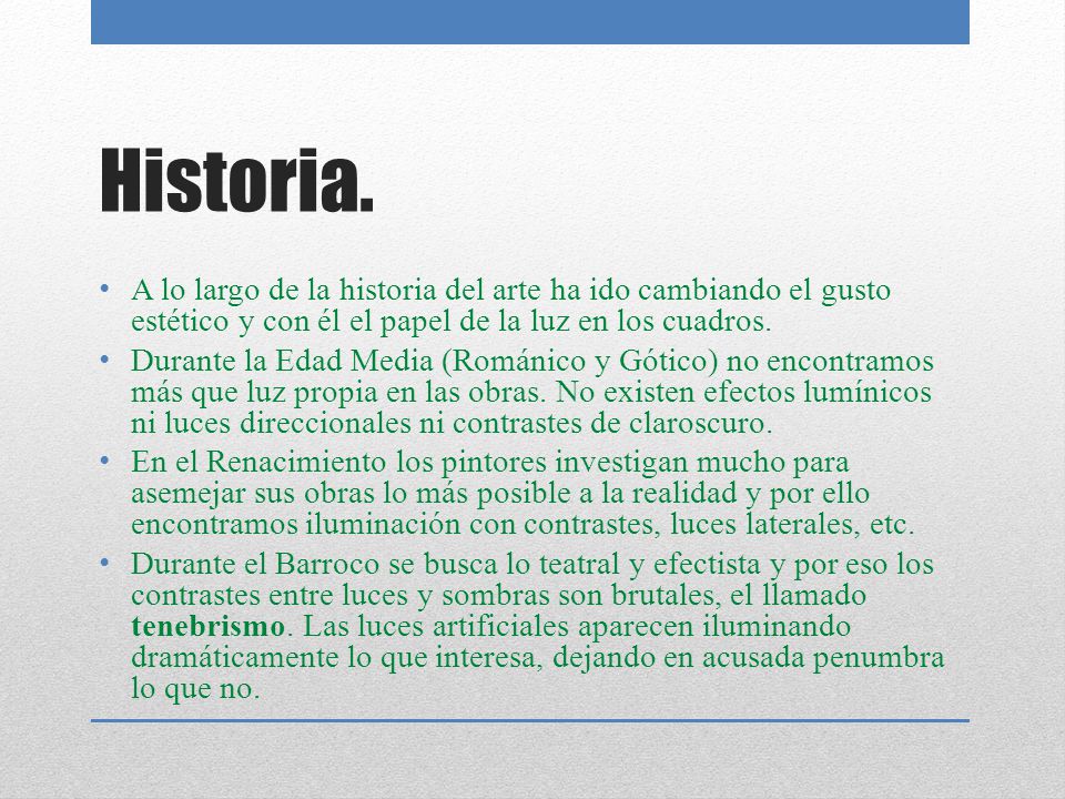Historia. A lo largo de la historia del arte ha ido cambiando el gusto estético y con él el papel de la luz en los cuadros.