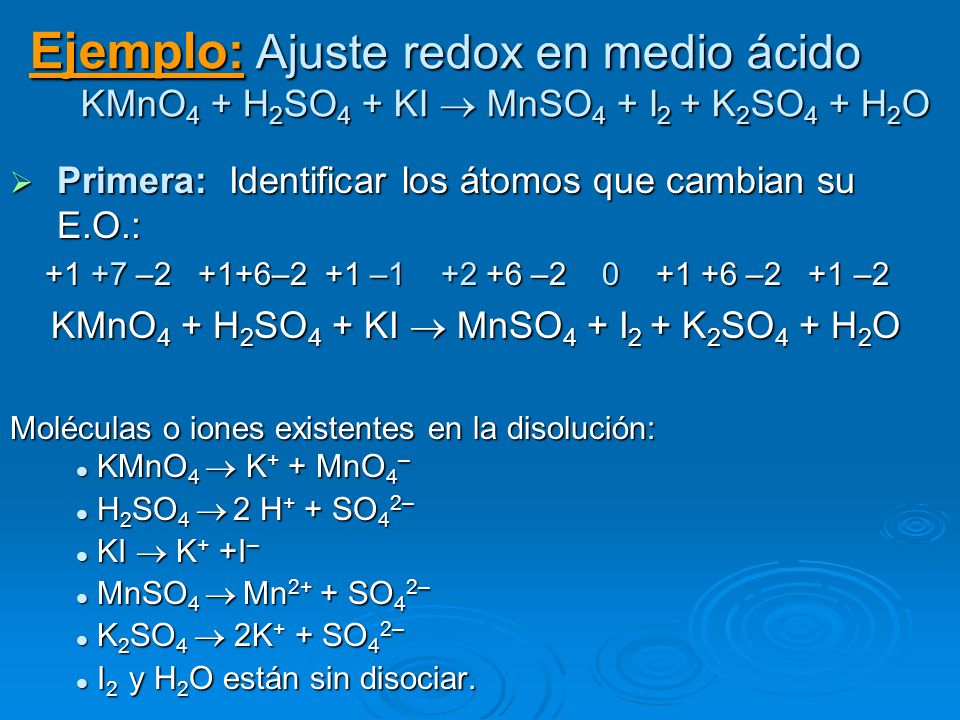 Ejemplo: Ajuste redox en medio ácido KMnO4 + H2SO4 + KI  MnSO4 + I2 + K2SO4 + H2O