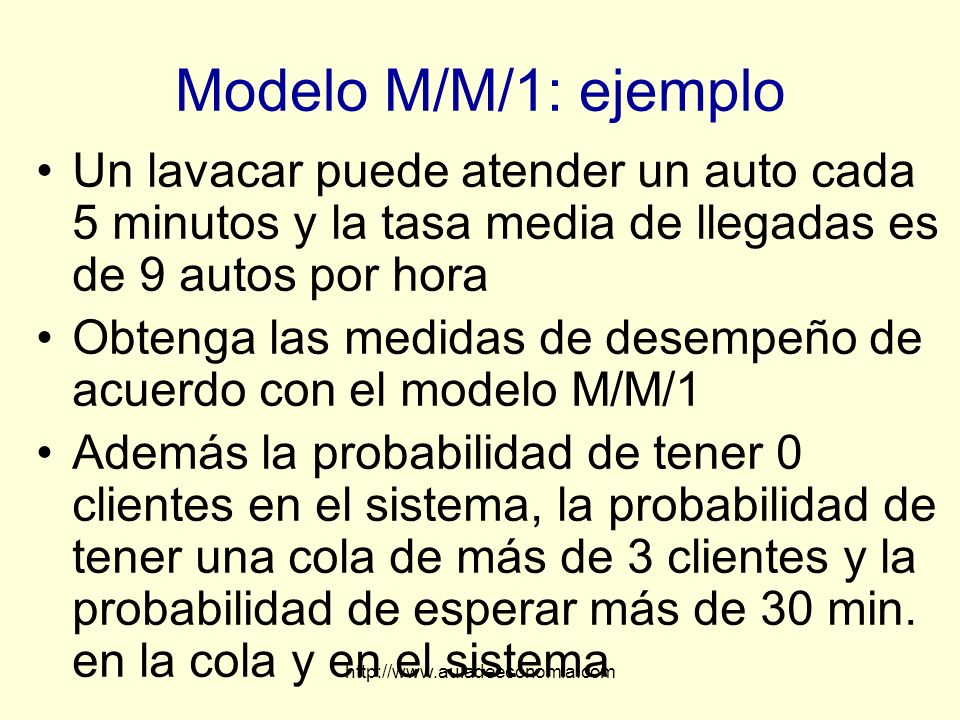 Modelo M/M/1: ejemplo Un lavacar puede atender un auto cada 5 minutos y la tasa media de llegadas es de 9 autos por hora.