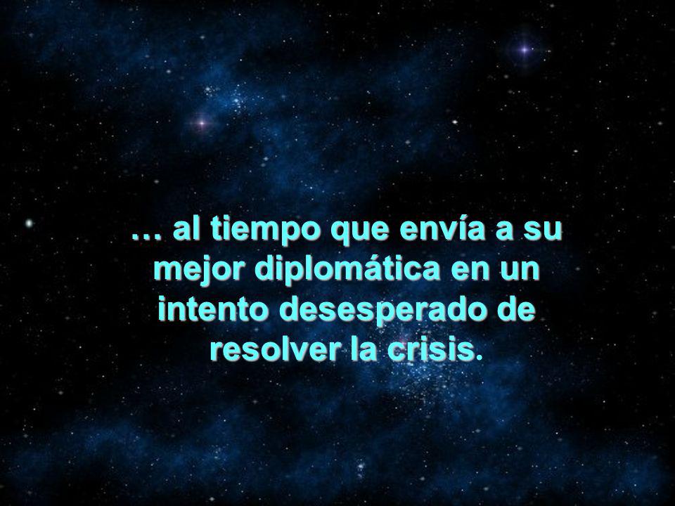 … al tiempo que envía a su mejor diplomática en un intento desesperado de resolver la crisis.