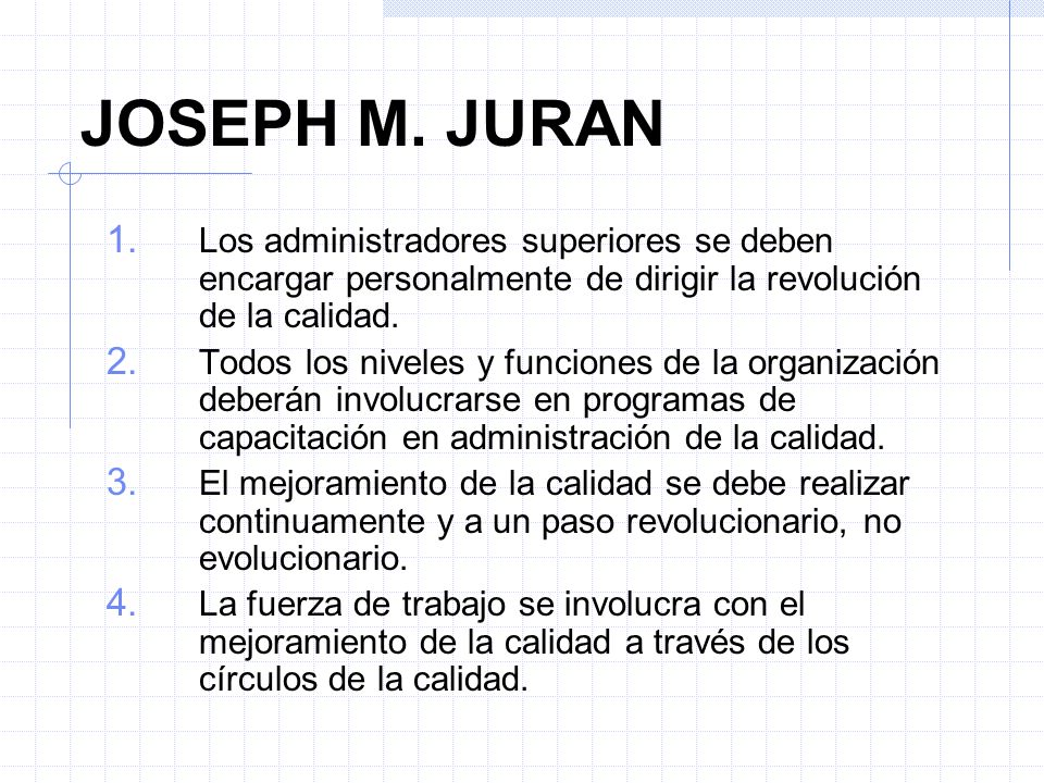 JOSEPH M. JURAN Los administradores superiores se deben encargar personalmente de dirigir la revolución de la calidad.