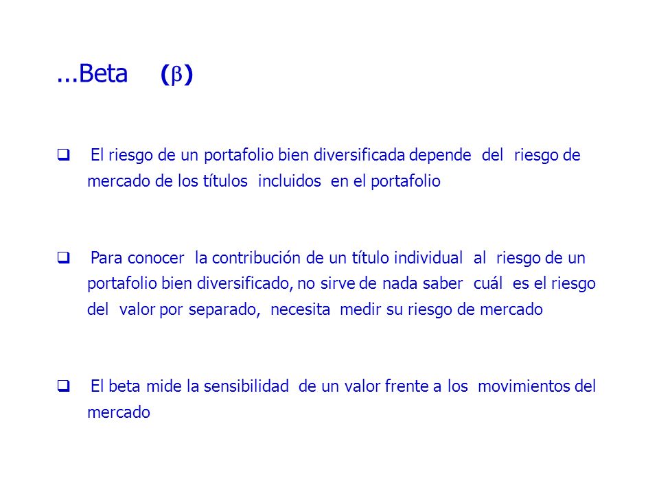 () ...Beta. El riesgo de un portafolio bien diversificada depende del riesgo de. mercado de los títulos incluidos en el portafolio.