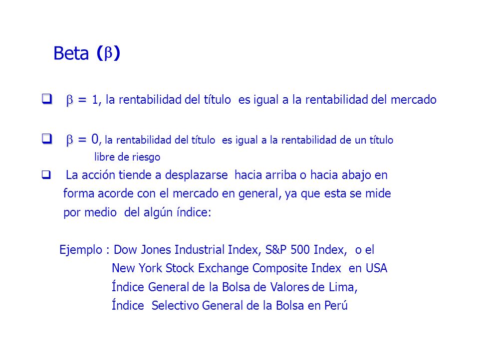 Beta  = 1, la rentabilidad del título es igual a la rentabilidad del mercado.