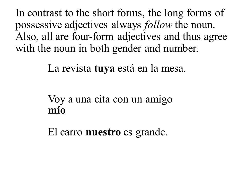 In contrast to the short forms, the long forms of possessive adjectives always follow the noun. Also, all are four-form adjectives and thus agree with the noun in both gender and number.