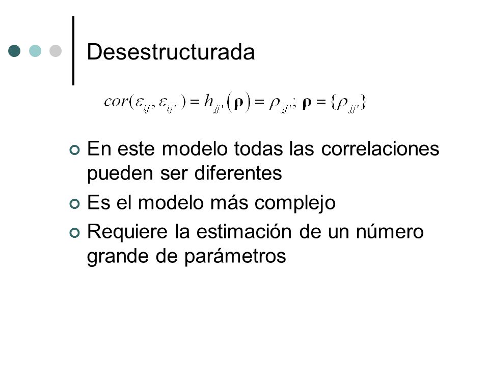 Desestructurada En este modelo todas las correlaciones pueden ser diferentes. Es el modelo más complejo.