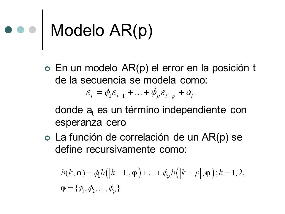 Modelo AR(p) En un modelo AR(p) el error en la posición t de la secuencia se modela como: donde at es un término independiente con esperanza cero.