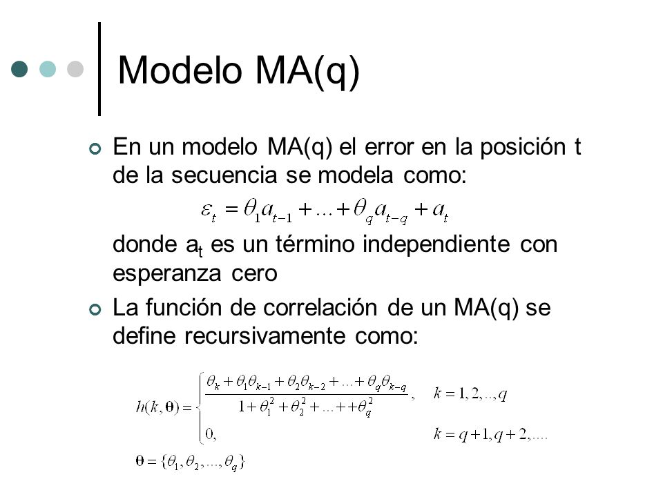 Modelo MA(q) En un modelo MA(q) el error en la posición t de la secuencia se modela como: donde at es un término independiente con esperanza cero.