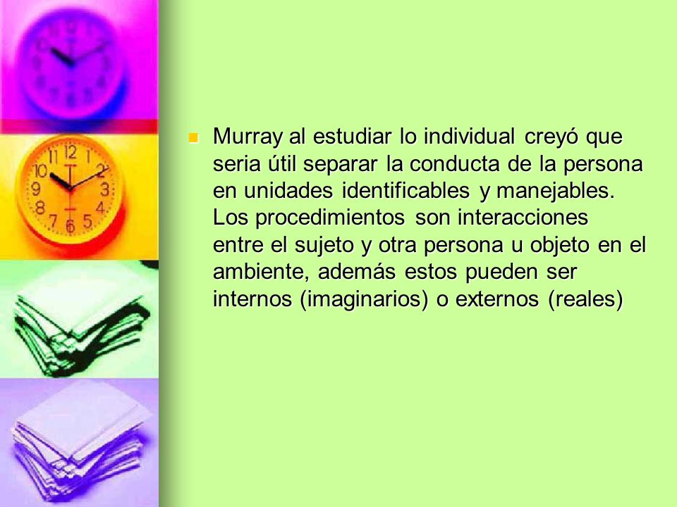 Murray al estudiar lo individual creyó que seria útil separar la conducta de la persona en unidades identificables y manejables.