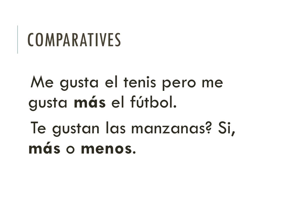 Comparatives Me gusta el tenis pero me gusta más el fútbol.
