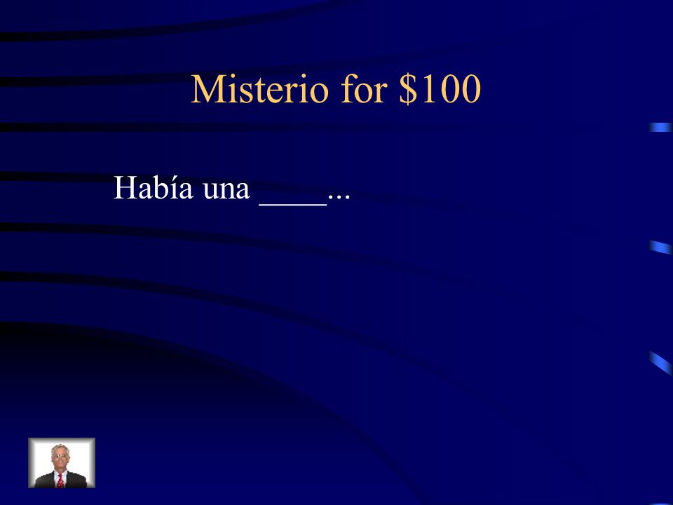 Misterio for $100 Había una ____...