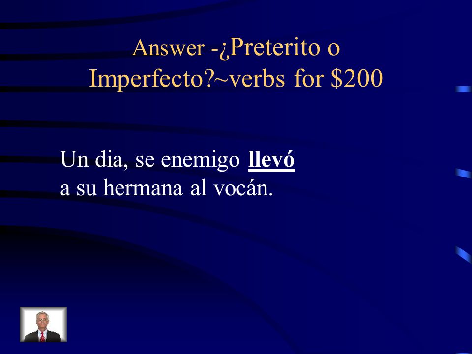 Answer -¿Preterito o Imperfecto ~verbs for $200