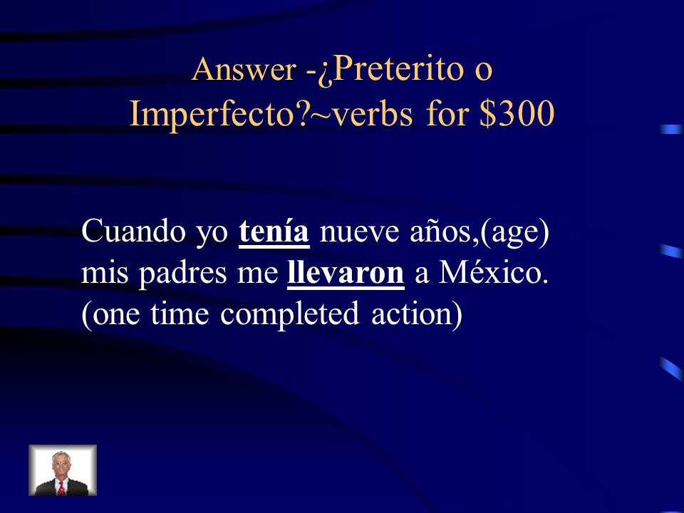 Answer -¿Preterito o Imperfecto ~verbs for $300