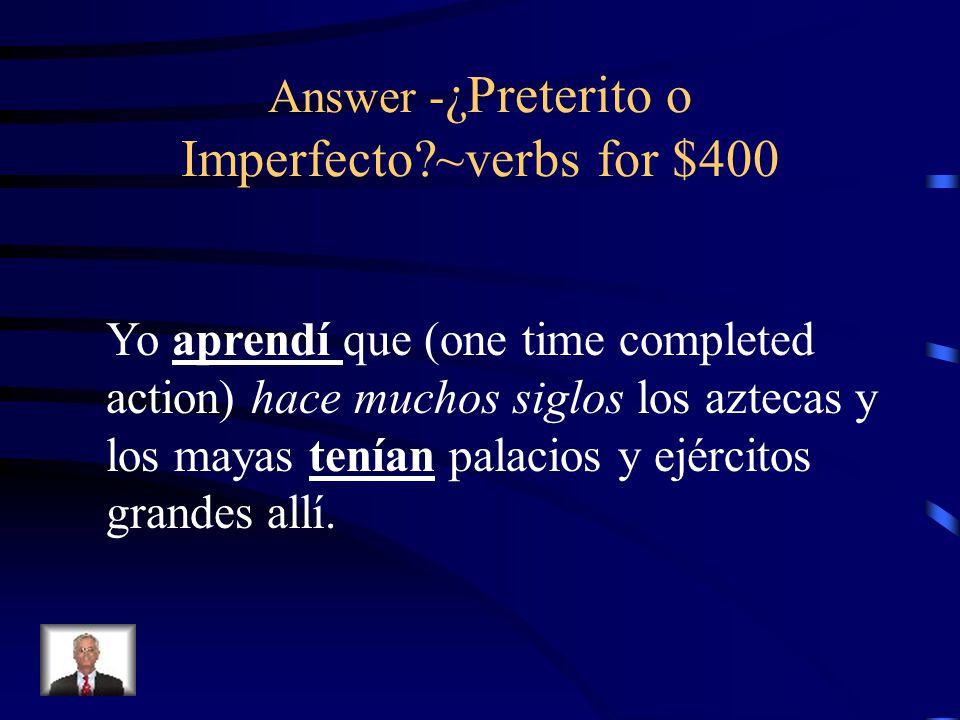 Answer -¿Preterito o Imperfecto ~verbs for $400