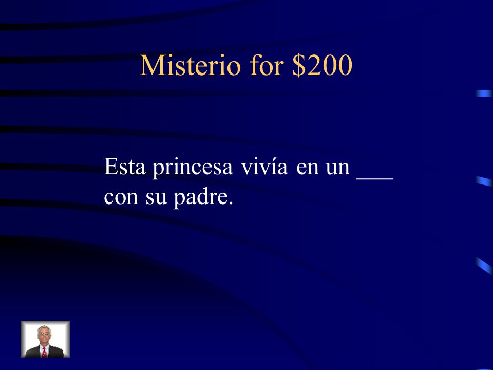 Misterio for $200 Esta princesa vivía en un ___ con su padre.