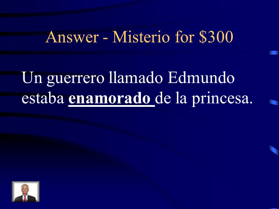 Answer - Misterio for $300 Un guerrero llamado Edmundo estaba enamorado de la princesa.