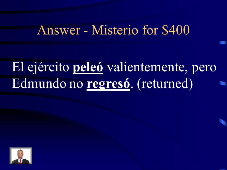 Answer - Misterio for $400 El ejército peleó valientemente, pero Edmundo no regresó. (returned)