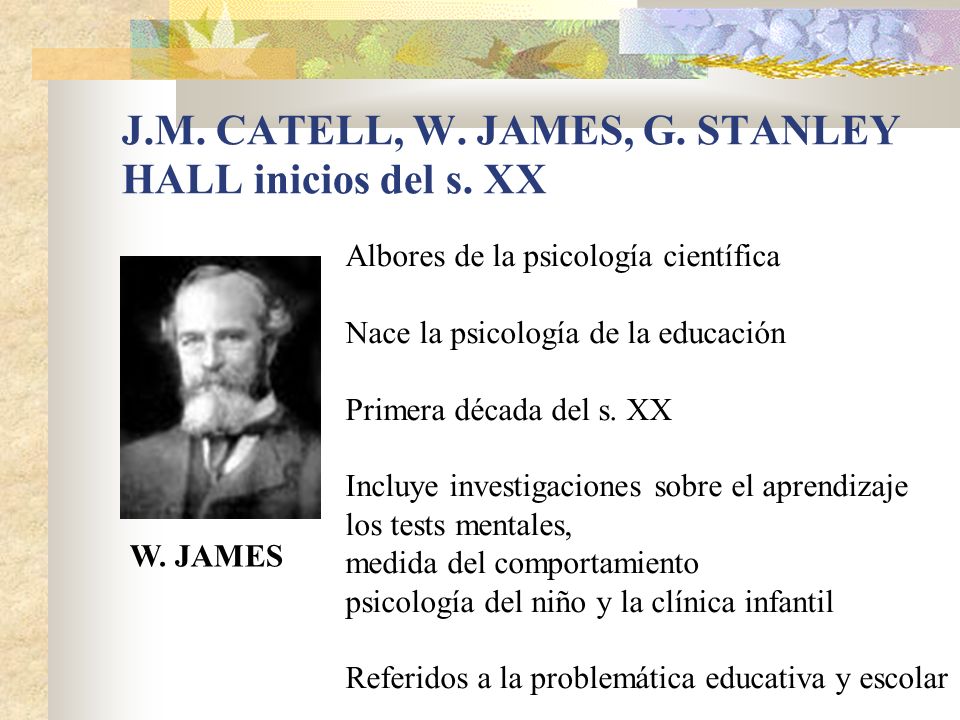 J.M. CATELL, W. JAMES, G. STANLEY HALL inicios del s. XX