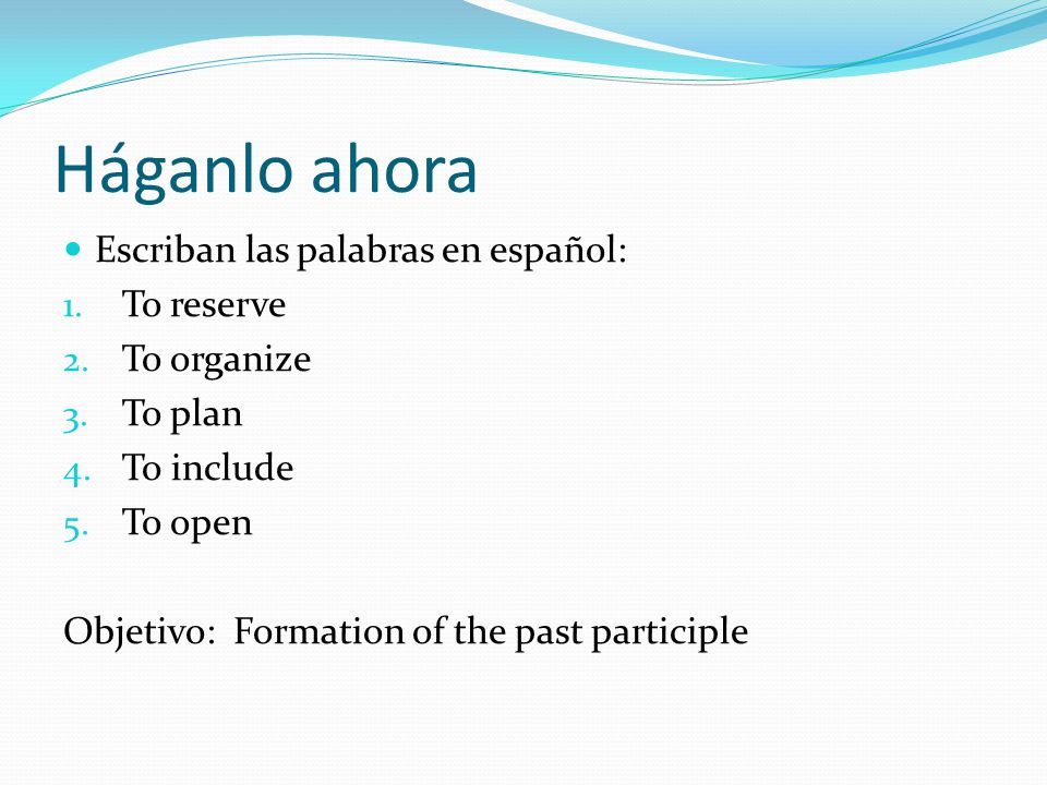 Háganlo ahora Escriban las palabras en español: To reserve To organize
