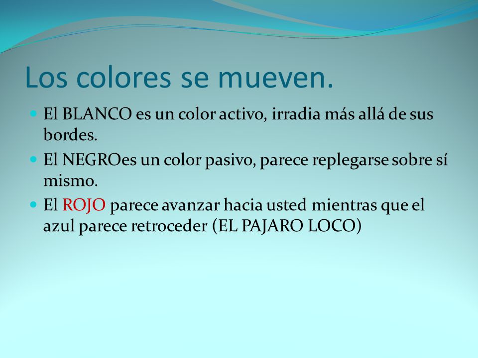 Los colores se mueven. El BLANCO es un color activo, irradia más allá de sus bordes. El NEGROes un color pasivo, parece replegarse sobre sí mismo.