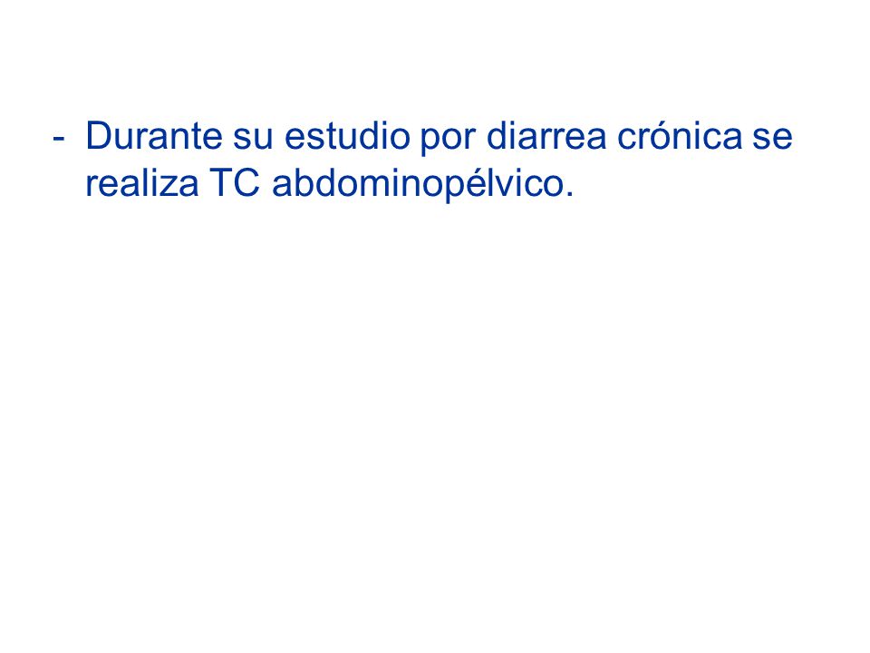 Durante su estudio por diarrea crónica se realiza TC abdominopélvico.