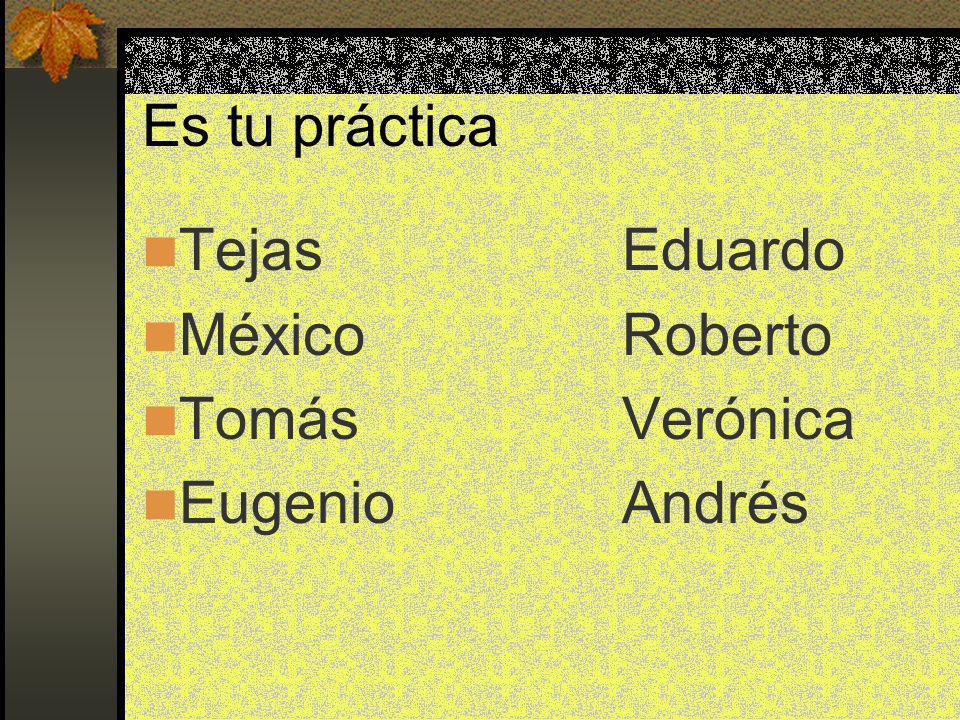 Es tu práctica Tejas Eduardo México Roberto Tomás Verónica Eugenio Andrés