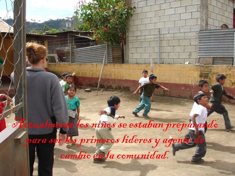 Actualmente los niños se estaban preparando para ser los primeros lideres y agente de cambio en la comunidad.