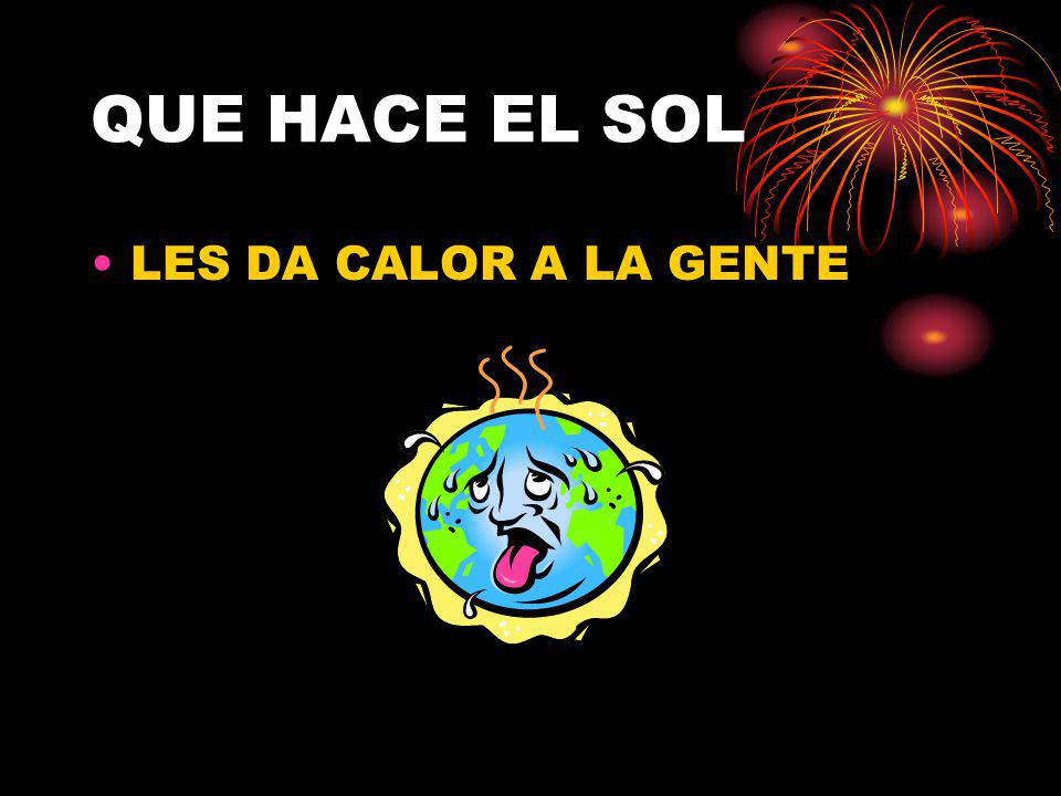 QUE HACE EL SOL LES DA CALOR A LA GENTE