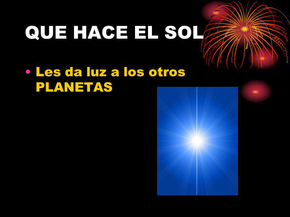 QUE HACE EL SOL Les da luz a los otros PLANETAS