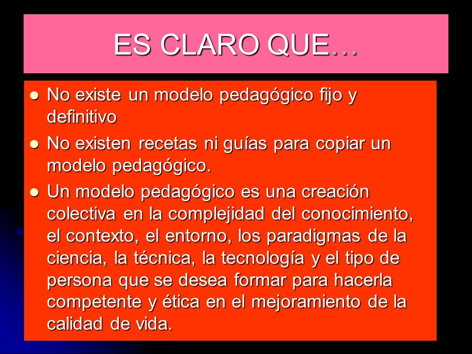 ES CLARO QUE… No existe un modelo pedagógico fijo y definitivo