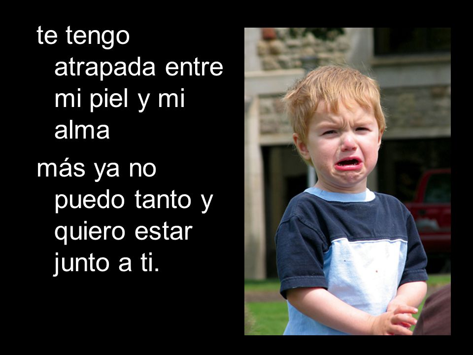 te tengo atrapada entre mi piel y mi alma