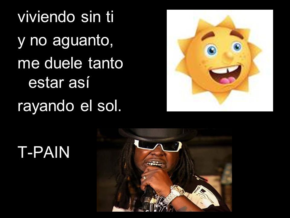 viviendo sin ti y no aguanto, me duele tanto estar así rayando el sol. T-PAIN
