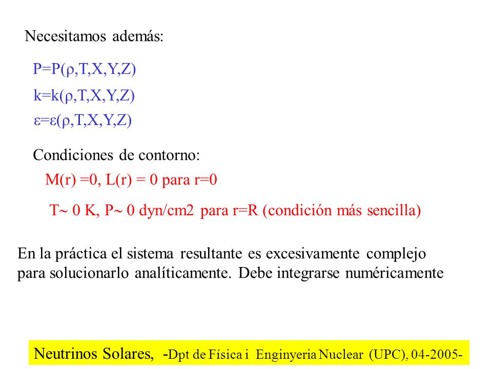 Necesitamos además: P=P(ρ,T,X,Y,Z) k=k(ρ,T,X,Y,Z) ε=ε(ρ,T,X,Y,Z) Condiciones de contorno: M(r) =0, L(r) = 0 para r=0.