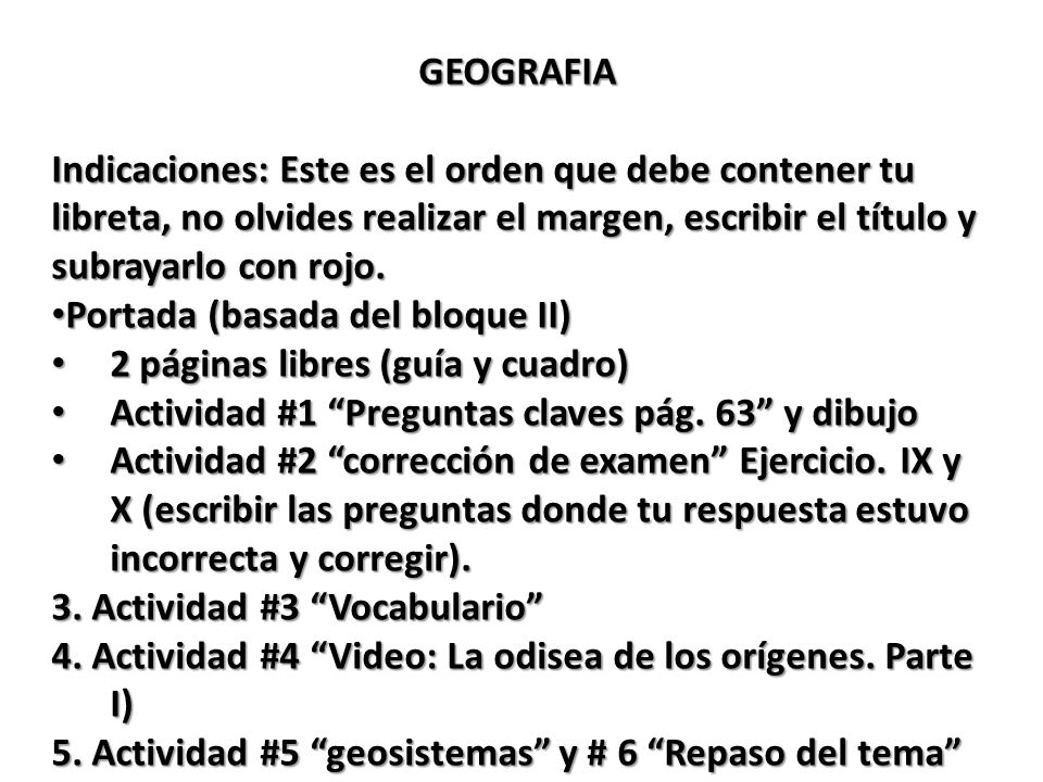 GEOGRAFIA Indicaciones: Este es el orden que debe contener tu libreta, no olvides realizar el margen, escribir el título y subrayarlo con rojo.