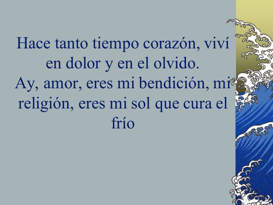 Hace tanto tiempo corazón, viví en dolor y en el olvido