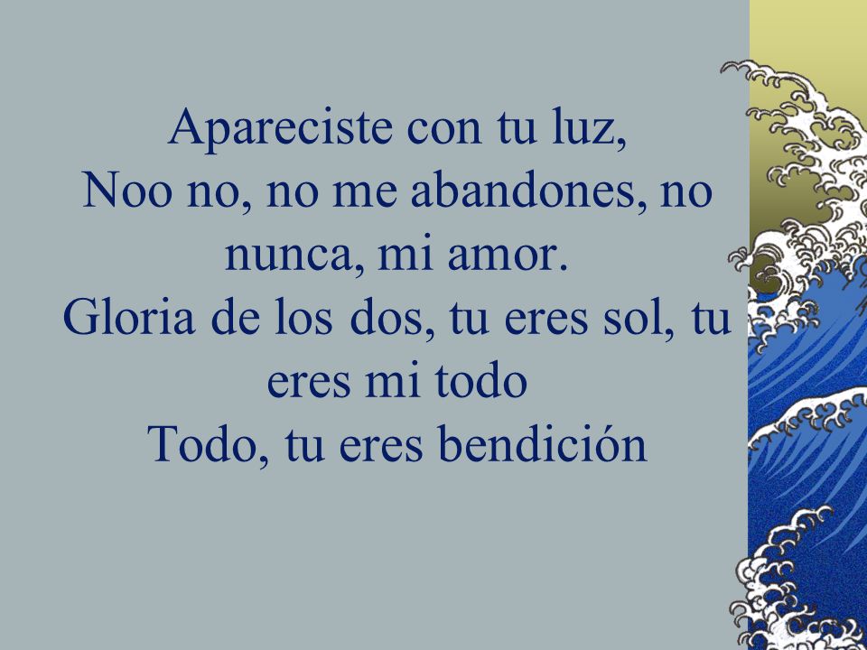 Apareciste con tu luz, Noo no, no me abandones, no nunca, mi amor