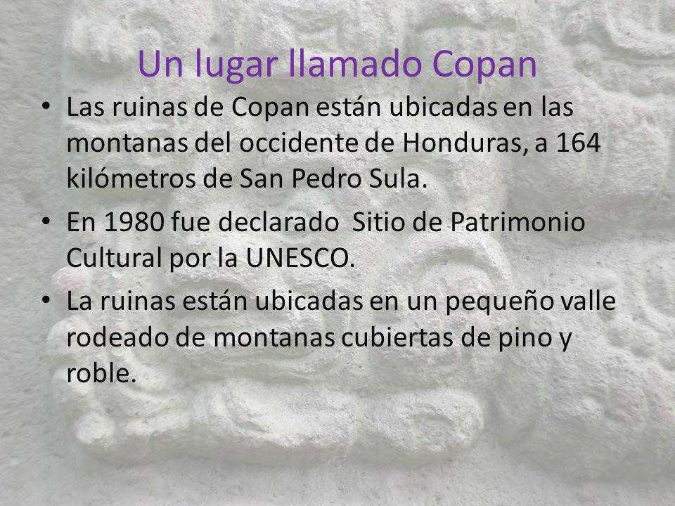 Un lugar llamado Copan Las ruinas de Copan están ubicadas en las montanas del occidente de Honduras, a 164 kilómetros de San Pedro Sula.