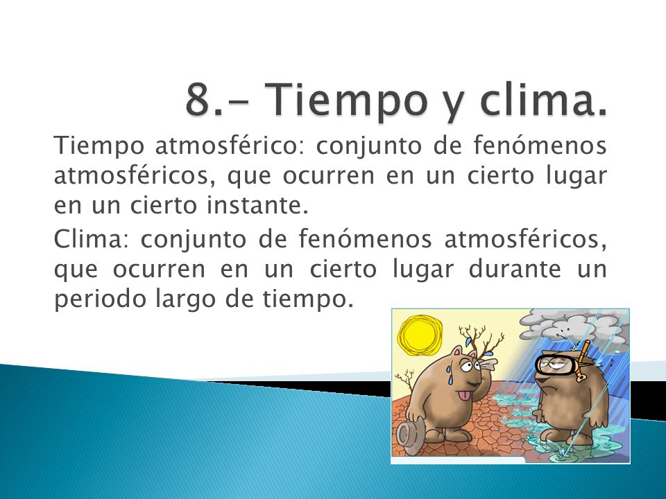 8.- Tiempo y clima. Tiempo atmosférico: conjunto de fenómenos atmosféricos, que ocurren en un cierto lugar en un cierto instante.