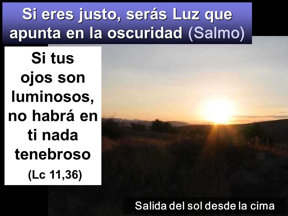 Si eres justo, serás Luz que apunta en la oscuridad (Salmo)