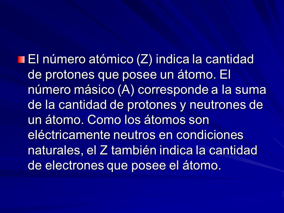 El número atómico (Z) indica la cantidad de protones que posee un átomo.