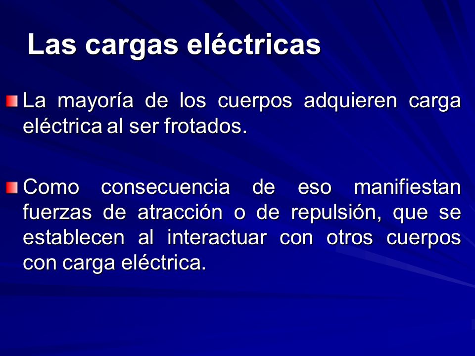Las cargas eléctricas La mayoría de los cuerpos adquieren carga eléctrica al ser frotados.
