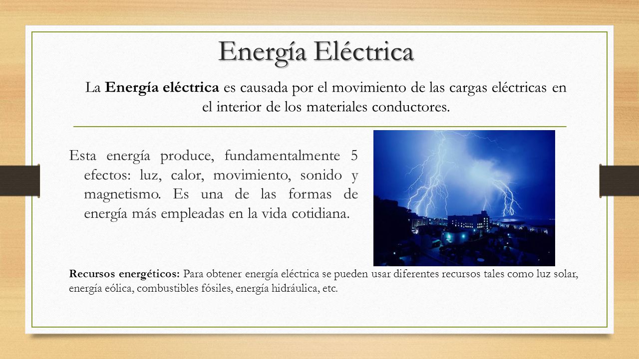 Energía Eléctrica La Energía eléctrica es causada por el movimiento de las cargas eléctricas en el interior de los materiales conductores.
