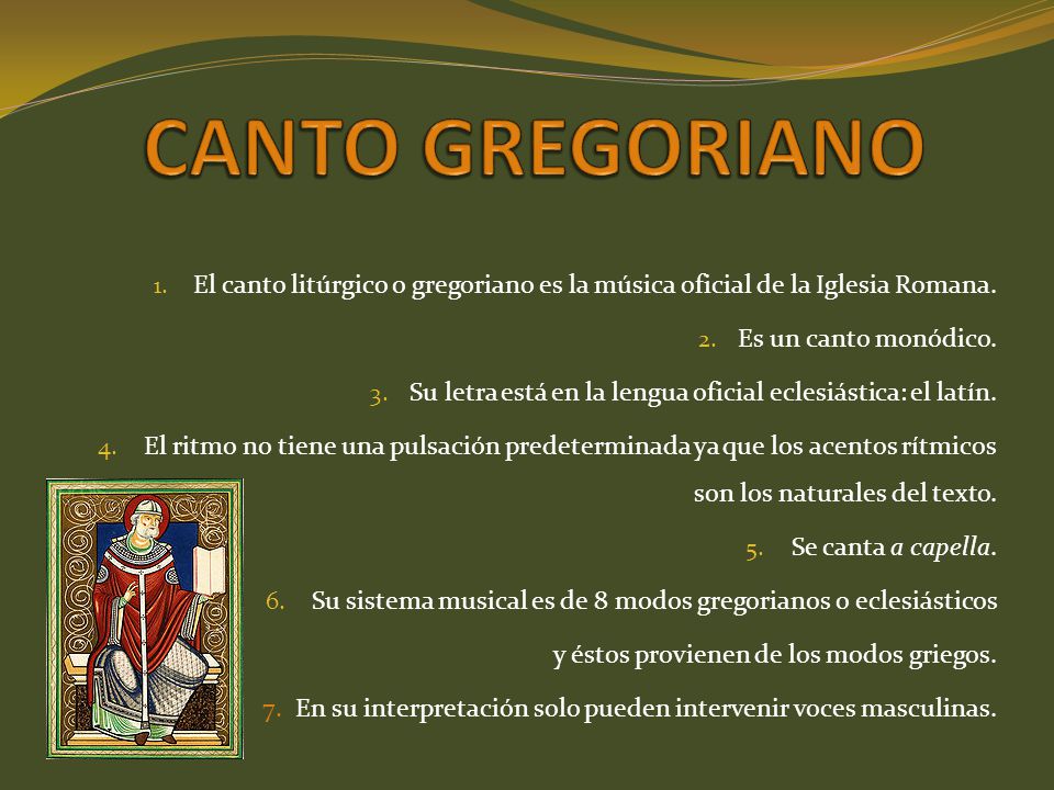CANTO GREGORIANO El canto litúrgico o gregoriano es la música oficial de la Iglesia Romana. Es un canto monódico.
