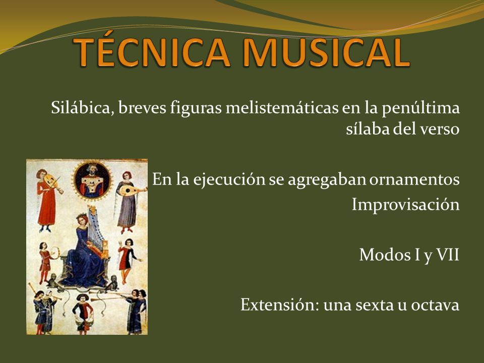 TÉCNICA MUSICAL Silábica, breves figuras melistemáticas en la penúltima sílaba del verso. En la ejecución se agregaban ornamentos.