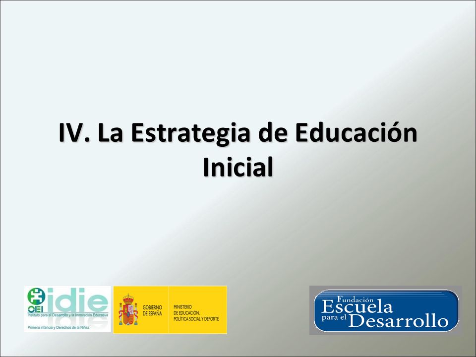 IV. La Estrategia de Educación Inicial