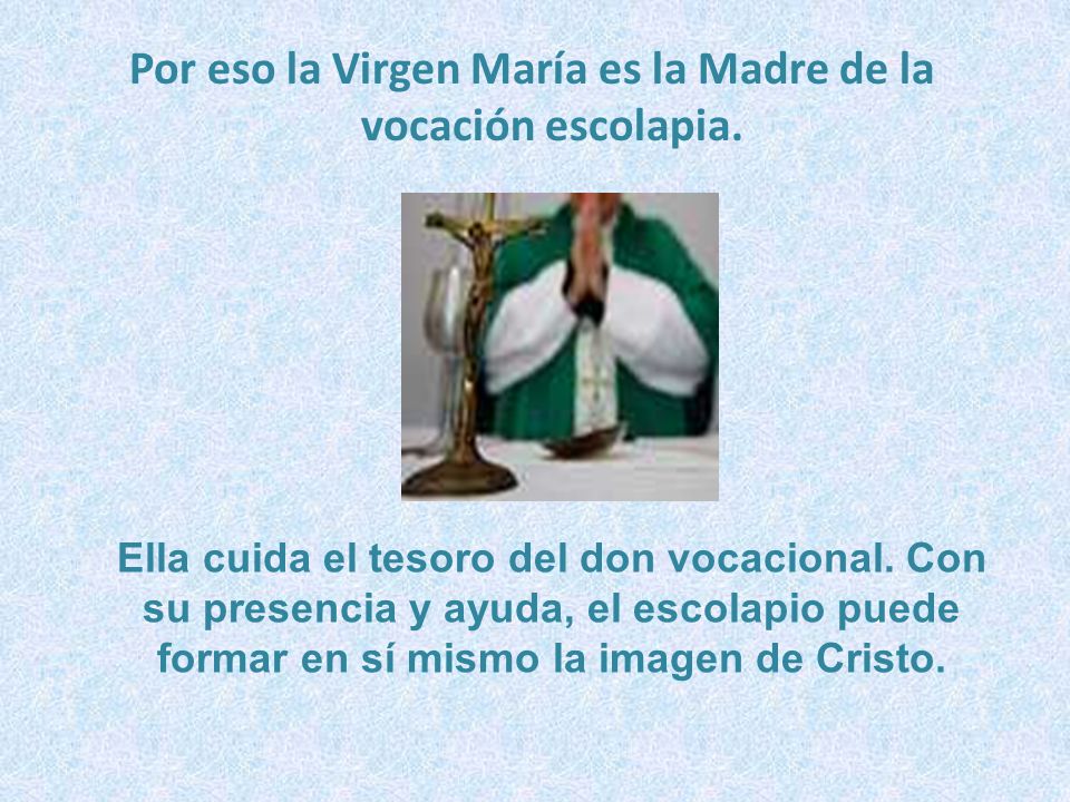 Por eso la Virgen María es la Madre de la vocación escolapia.