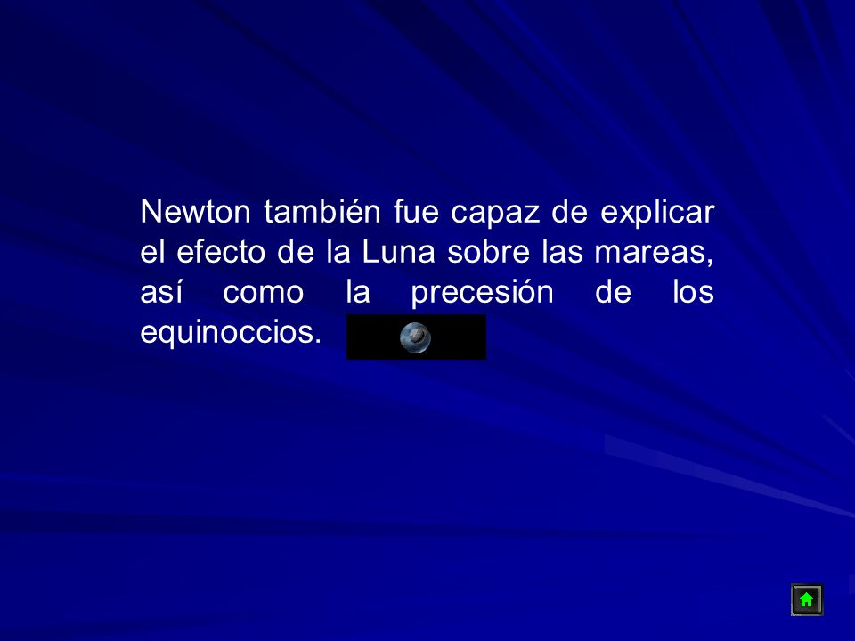 Newton también fue capaz de explicar el efecto de la Luna sobre las mareas, así como la precesión de los equinoccios.