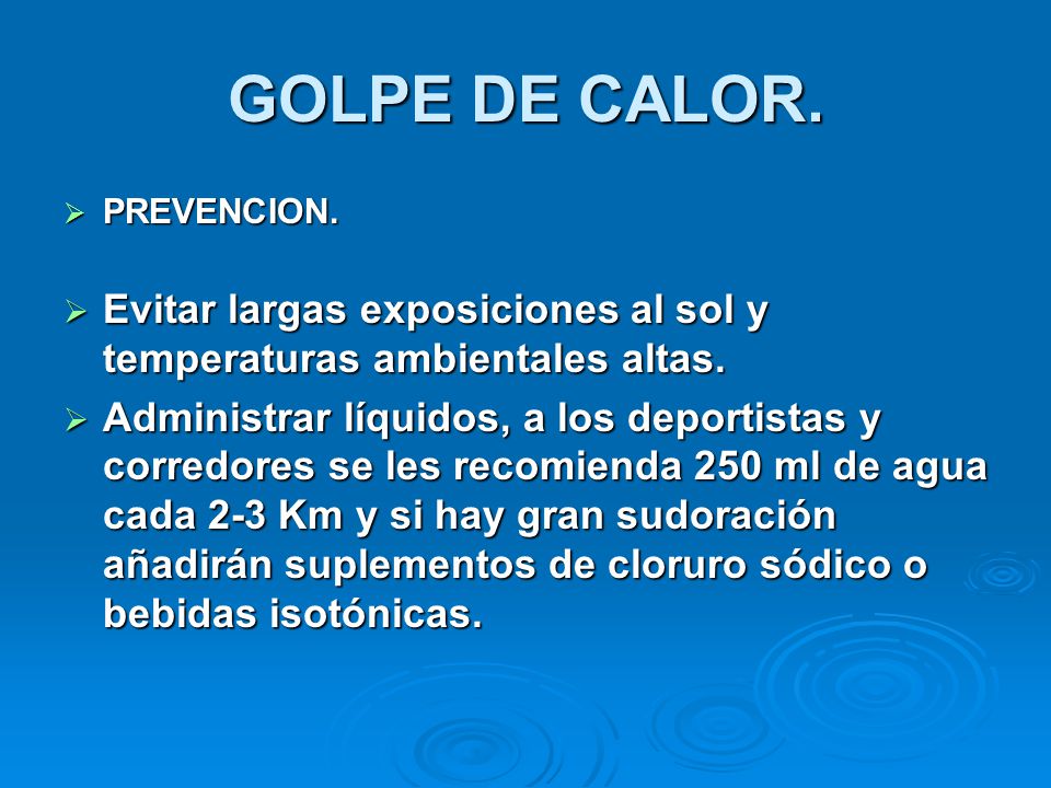 GOLPE DE CALOR. PREVENCION. Evitar largas exposiciones al sol y temperaturas ambientales altas.